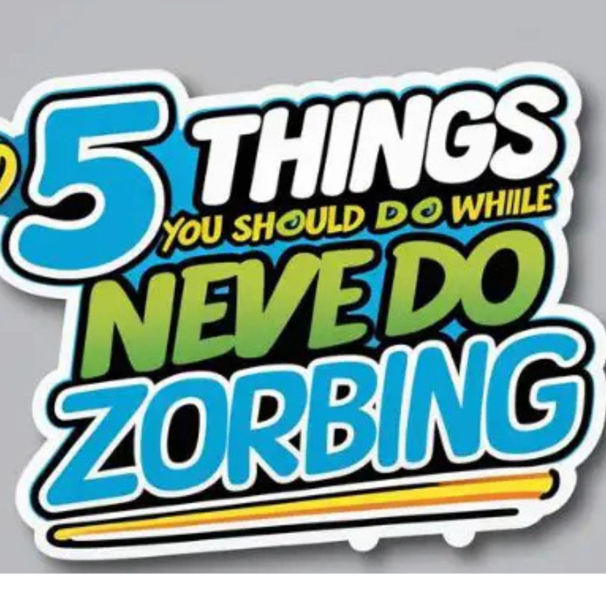 5 Things You Should Never Do While Zorbing Cool Web Fun(02)